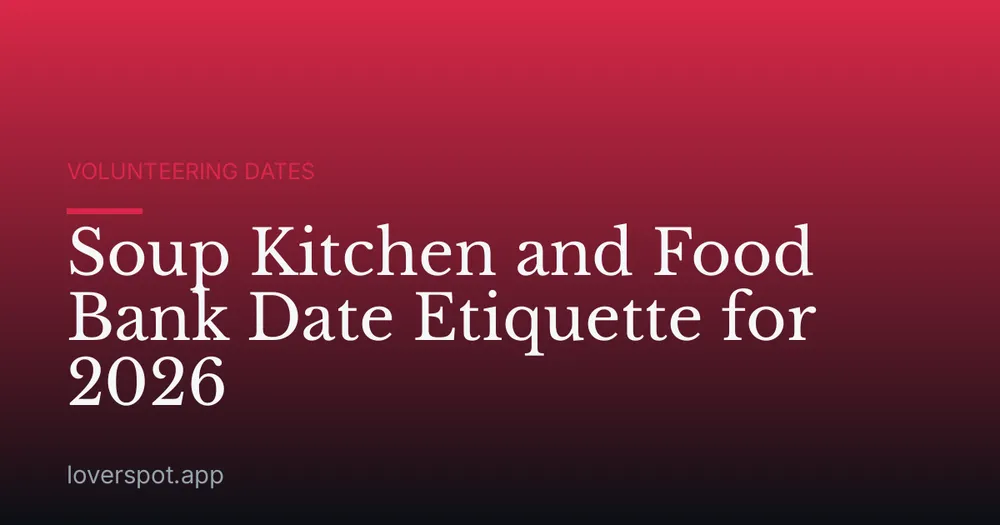 Soup Kitchen and Food Bank Date Etiquette for 2026