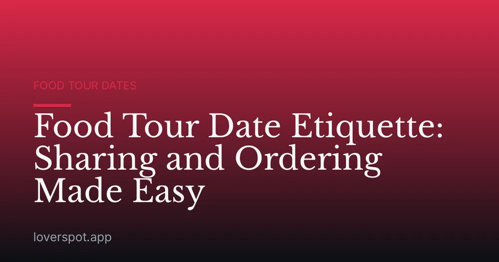 Food Tour Date Etiquette: Sharing and Ordering Made Easy