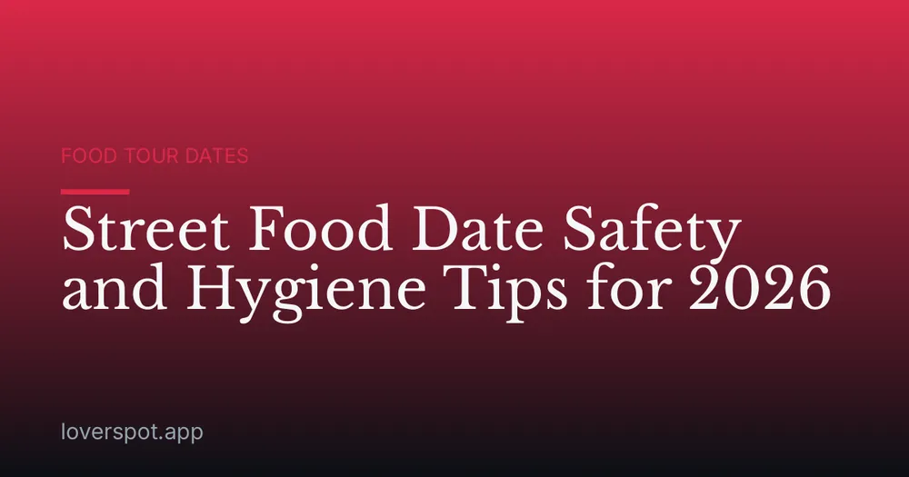 Street Food Date Safety and Hygiene Tips for 2026