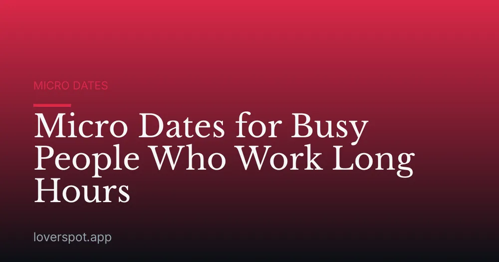 Micro Dates for Busy People Who Work Long Hours