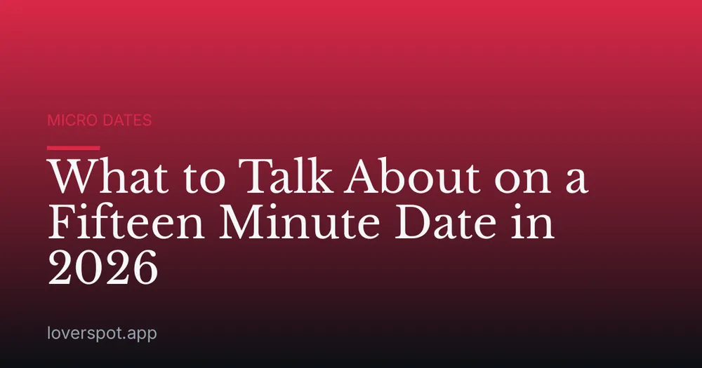 What to Talk About on a Fifteen Minute Date in 2026