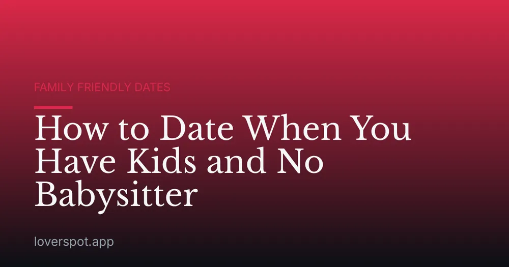 How to Date When You Have Kids and No Babysitter