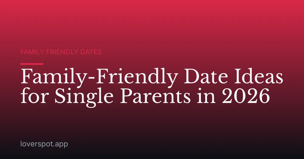 Family-Friendly Date Ideas for Single Parents in 2026