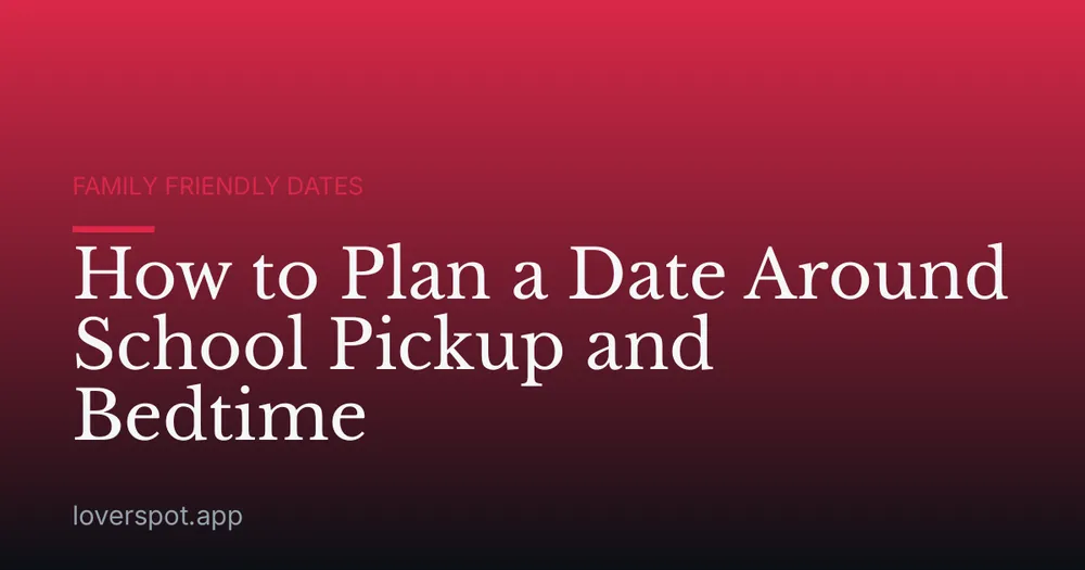 How to Plan a Date Around School Pickup and Bedtime