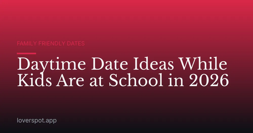 Daytime Date Ideas While Kids Are at School in 2026