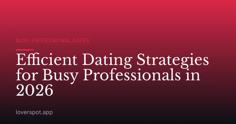 Efficient Dating Strategies for Busy Professionals in 2026