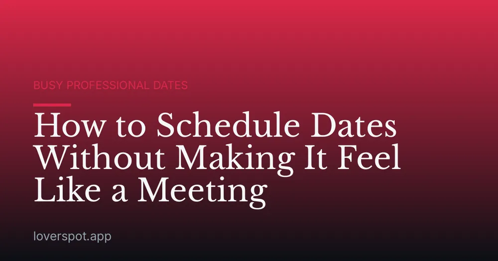 How to Schedule Dates Without Making It Feel Like a Meeting