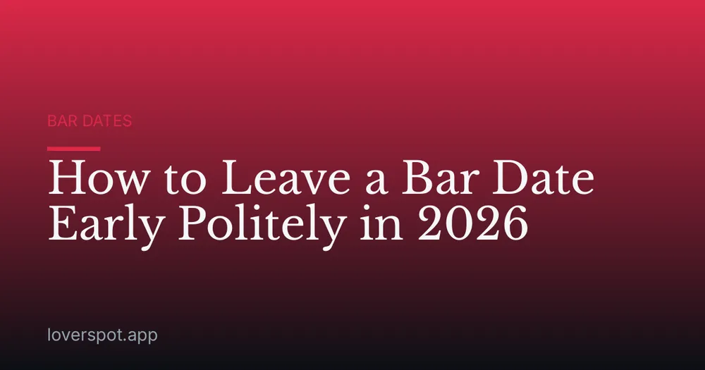 How to Leave a Bar Date Early Politely in 2026