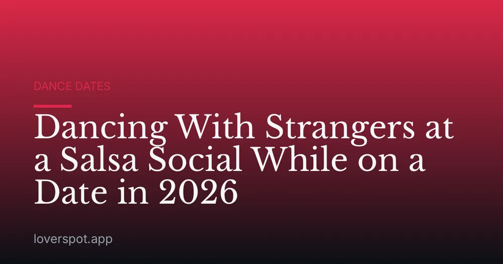 Dancing With Strangers at a Salsa Social While on a Date in 2026