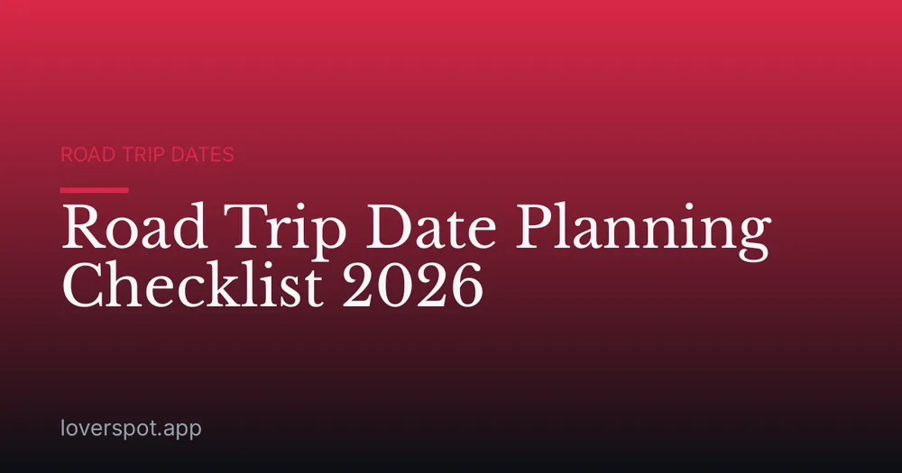 Road Trip Date Planning Checklist 2026