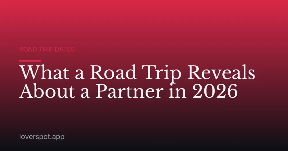 What a Road Trip Reveals About a Partner in 2026