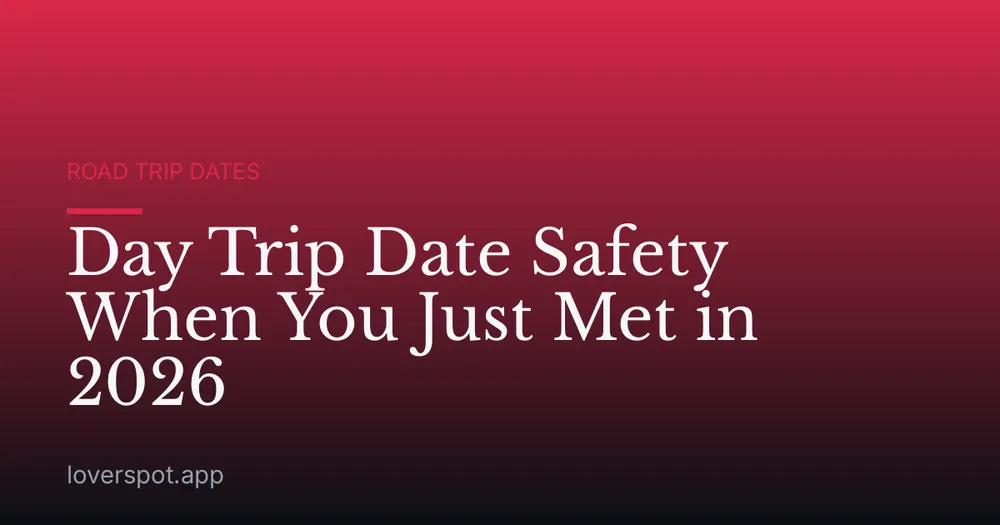 Day Trip Date Safety When You Just Met in 2026