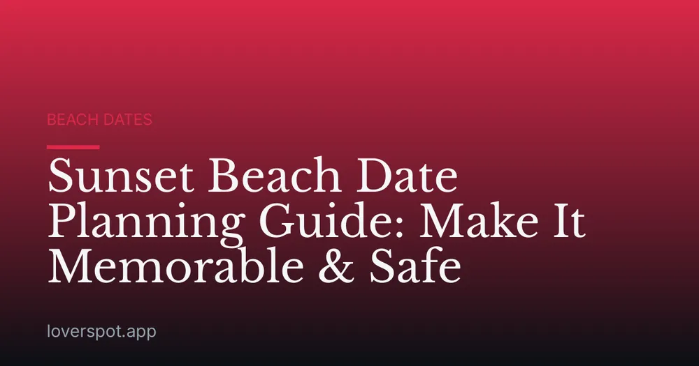 Sunset Beach Date Planning Guide: Make It Memorable & Safe