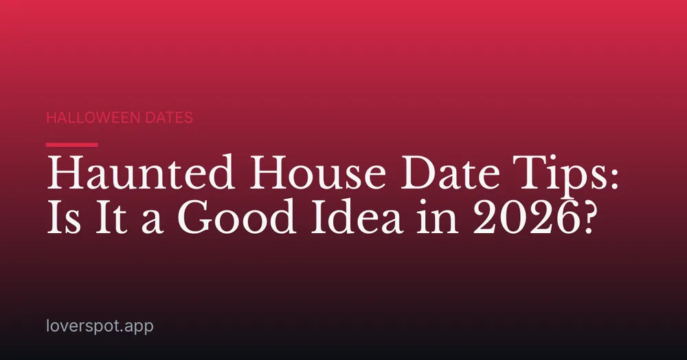 Haunted House Date Tips: Is It a Good Idea in 2026?