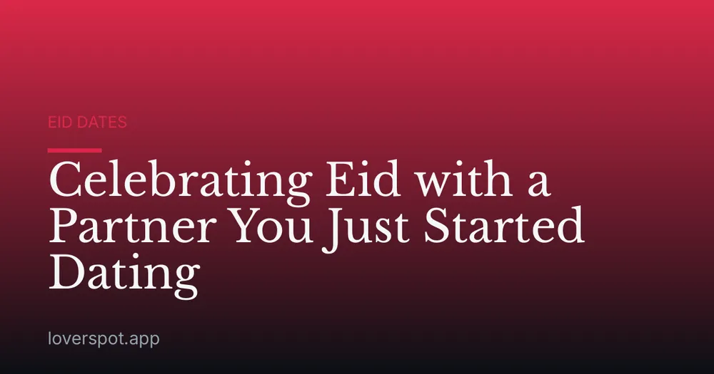 Celebrating Eid with a Partner You Just Started Dating