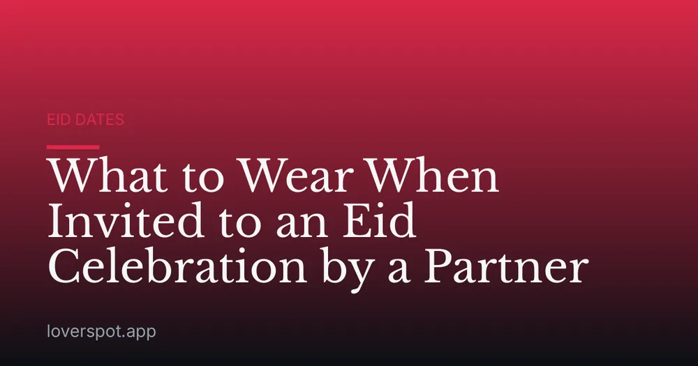 What to Wear When Invited to an Eid Celebration by a Partner