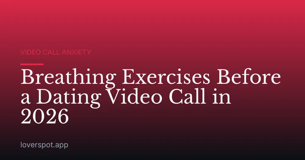 Breathing Exercises Before a Dating Video Call in 2026