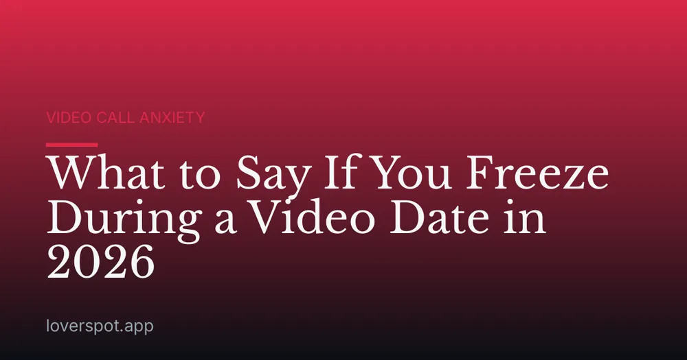 What to Say If You Freeze During a Video Date in 2026