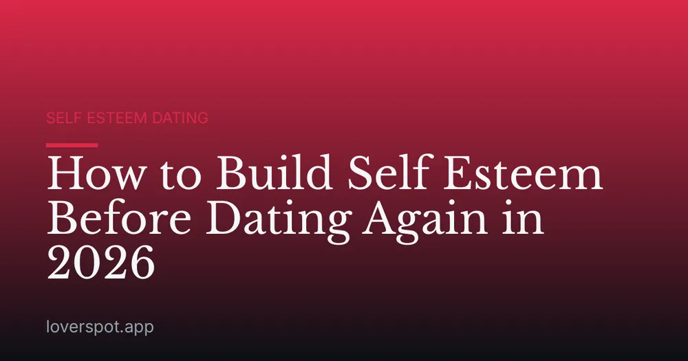 How to Build Self Esteem Before Dating Again in 2026