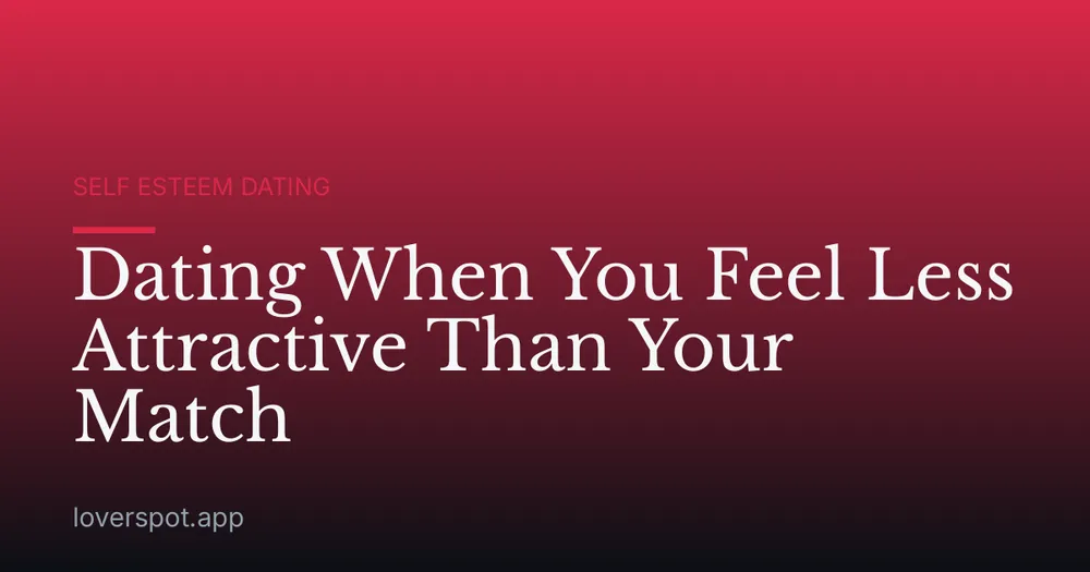 Dating When You Feel Less Attractive Than Your Match