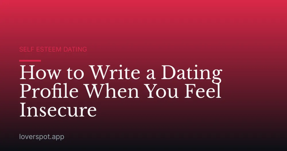 How to Write a Dating Profile When You Feel Insecure