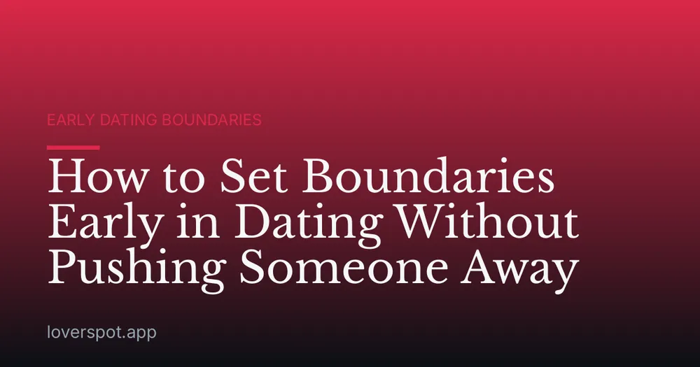 How to Set Boundaries Early in Dating Without Pushing Someone Away