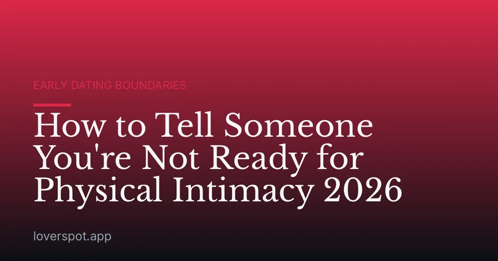 How to Tell Someone You're Not Ready for Physical Intimacy 2026