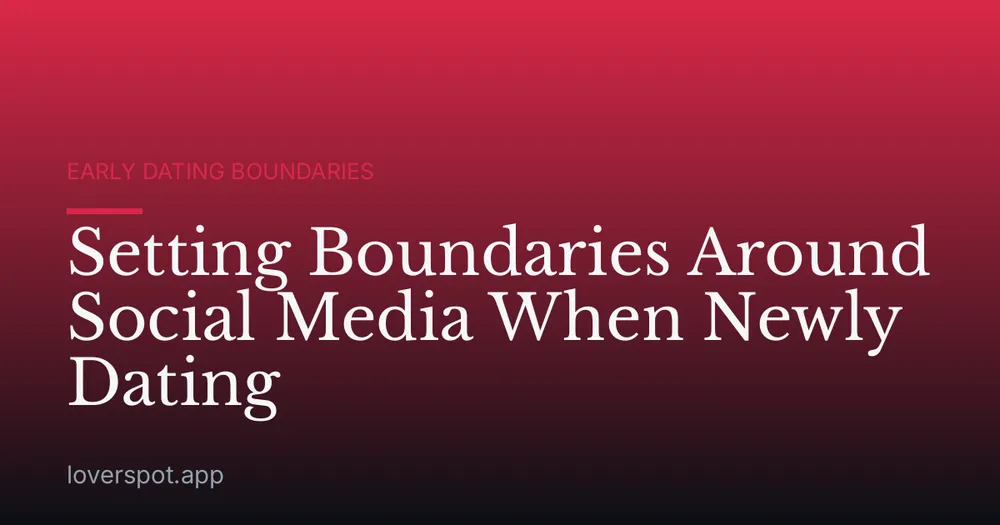 Setting Boundaries Around Social Media When Newly Dating