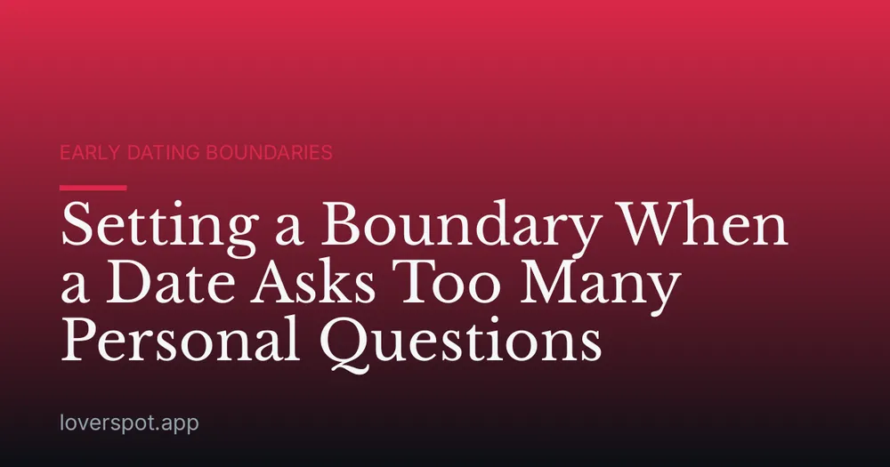 Setting a Boundary When a Date Asks Too Many Personal Questions