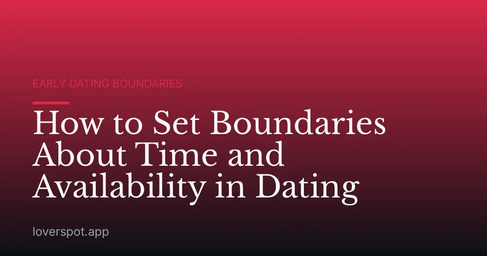 How to Set Boundaries About Time and Availability in Dating
