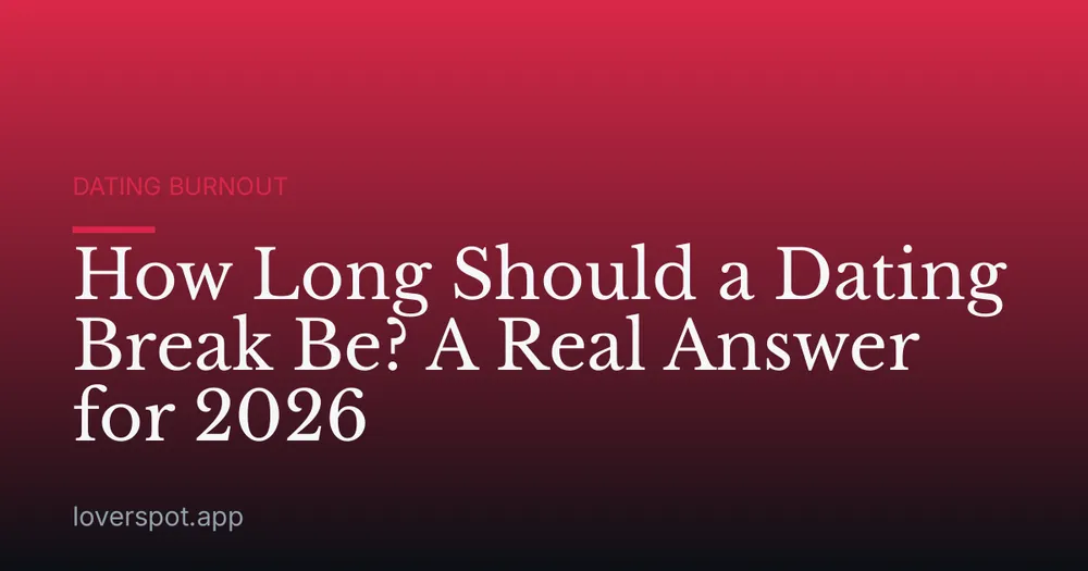How Long Should a Dating Break Be? A Real Answer for 2026