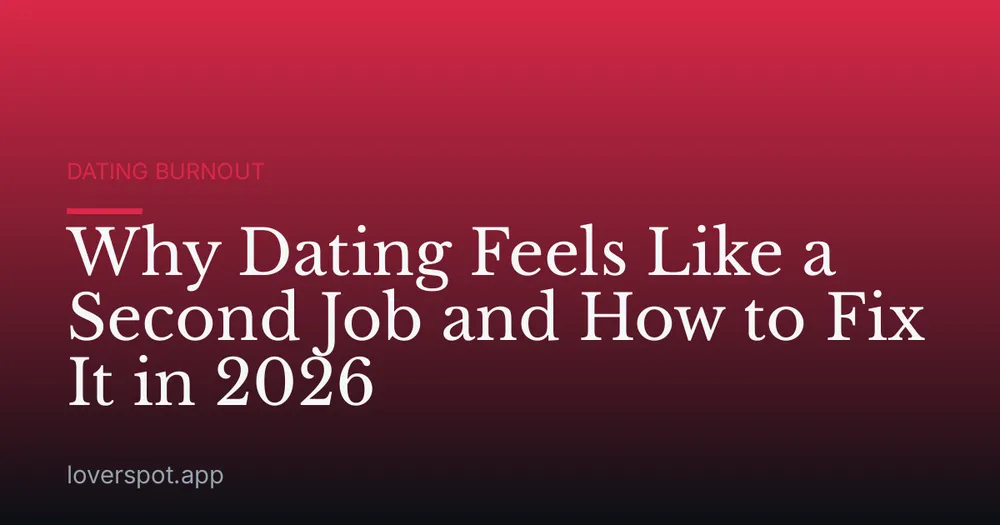 Why Dating Feels Like a Second Job and How to Fix It in 2026