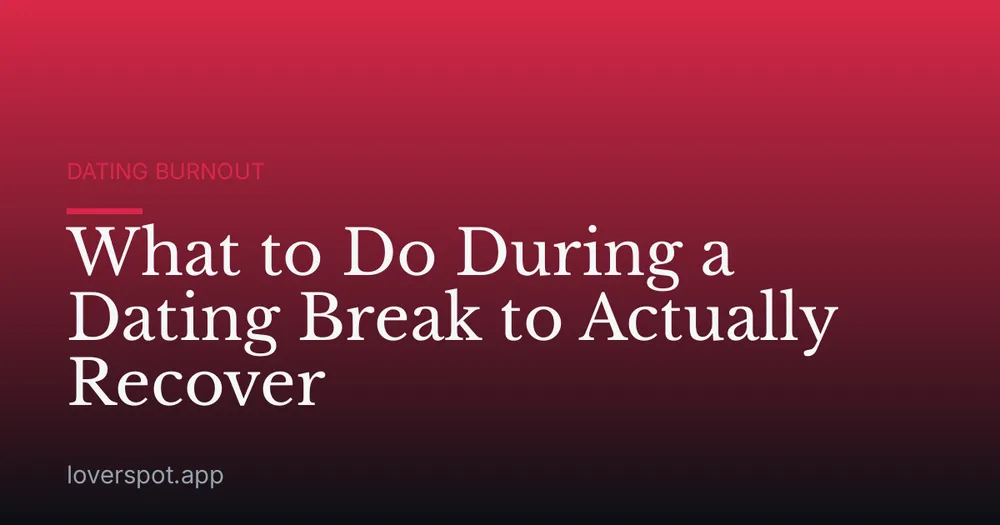 What to Do During a Dating Break to Actually Recover