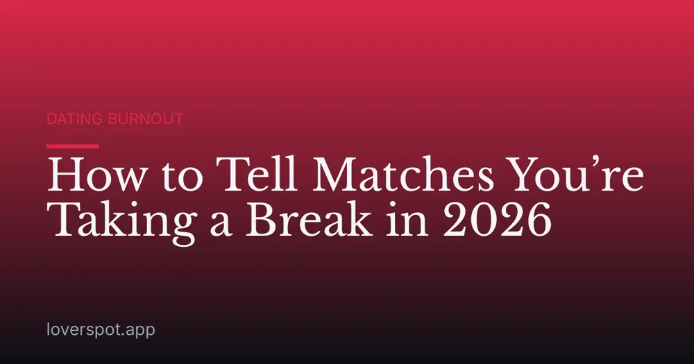 How to Tell Matches You’re Taking a Break in 2026