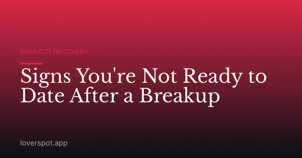 Signs You're Not Ready to Date After a Breakup