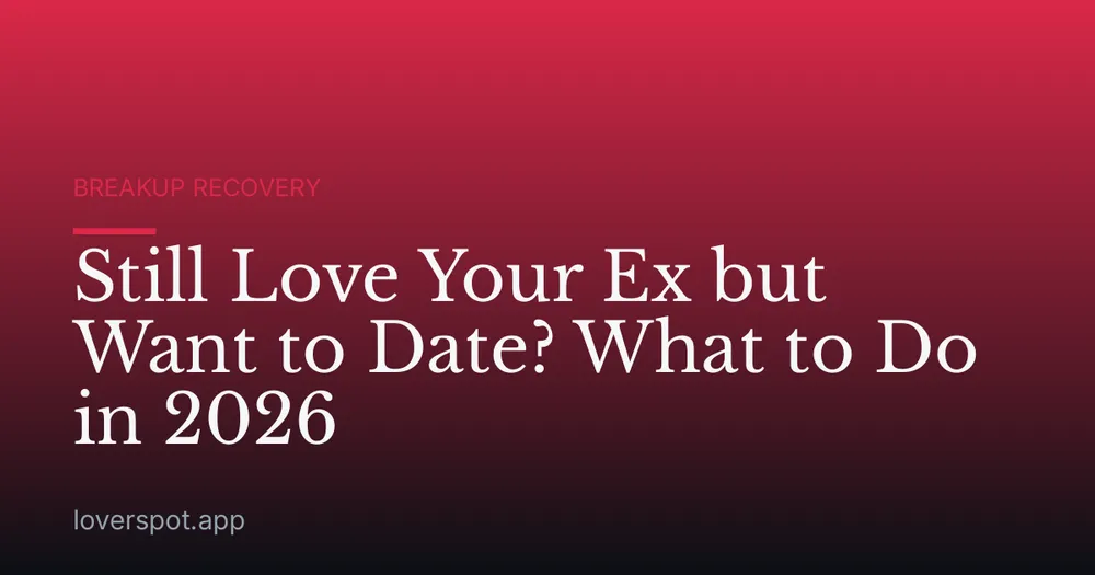 Still Love Your Ex but Want to Date? What to Do in 2026