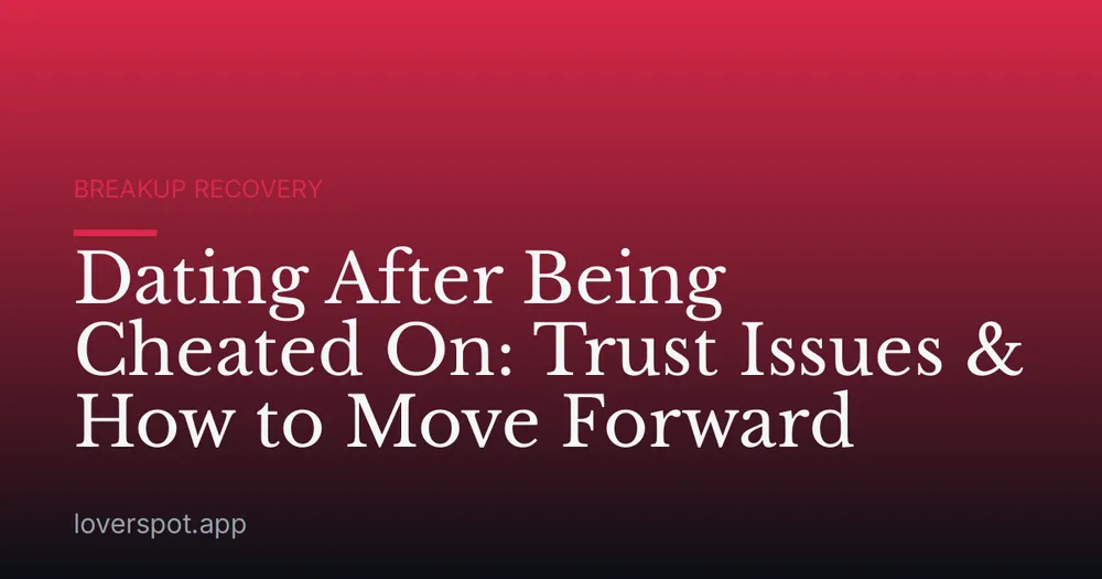 Dating After Being Cheated On: Trust Issues & How to Move Forward