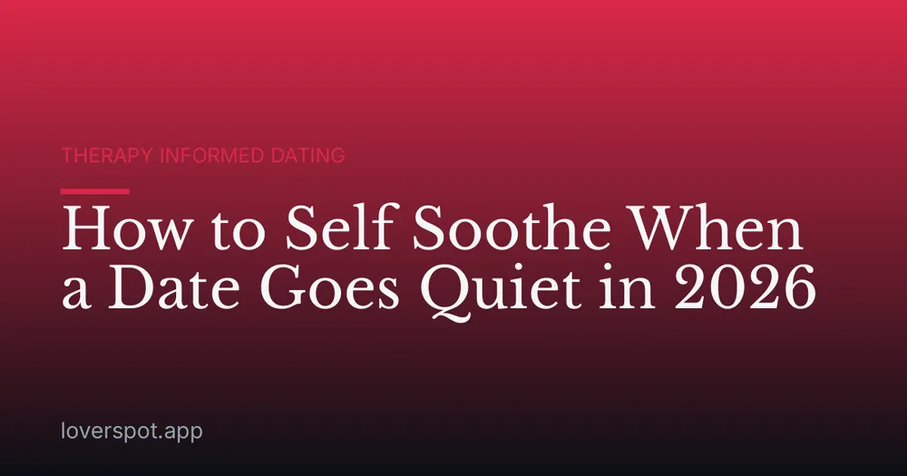 How to Self Soothe When a Date Goes Quiet in 2026