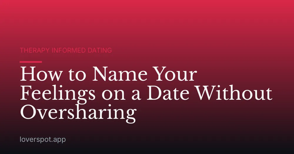 How to Name Your Feelings on a Date Without Oversharing