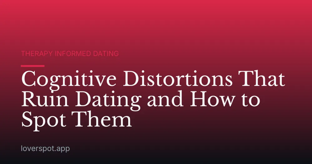 Cognitive Distortions That Ruin Dating and How to Spot Them