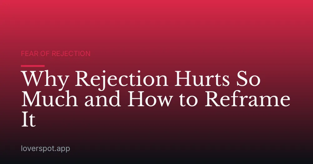 Why Rejection Hurts So Much and How to Reframe It