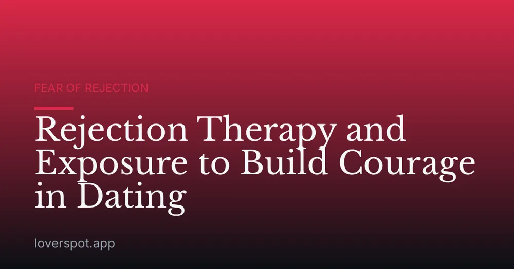 Rejection Therapy and Exposure to Build Courage in Dating