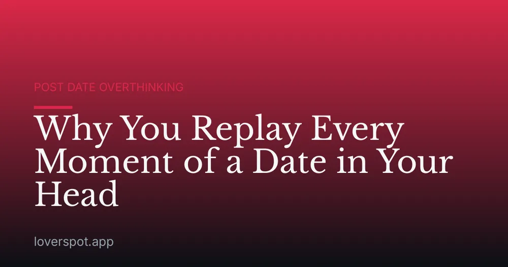 Why You Replay Every Moment of a Date in Your Head