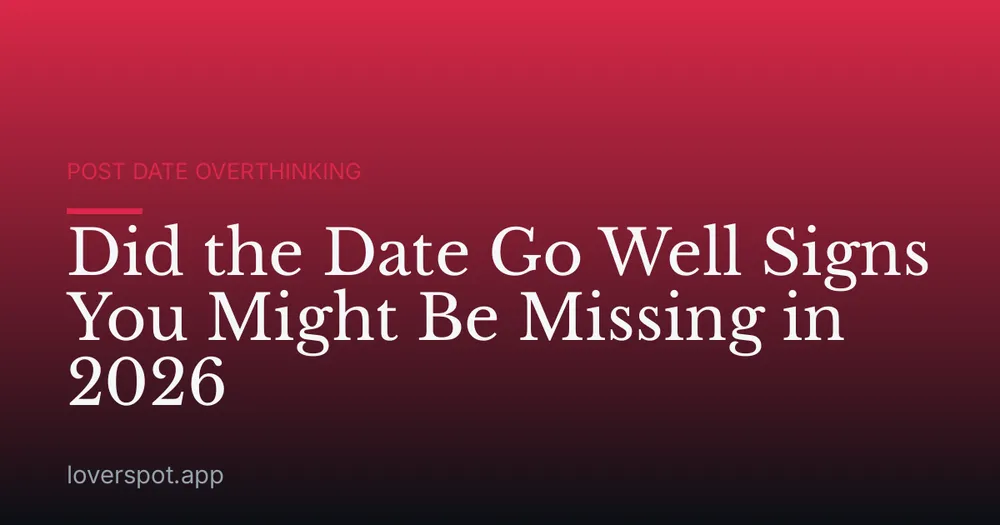 Did the Date Go Well Signs You Might Be Missing in 2026