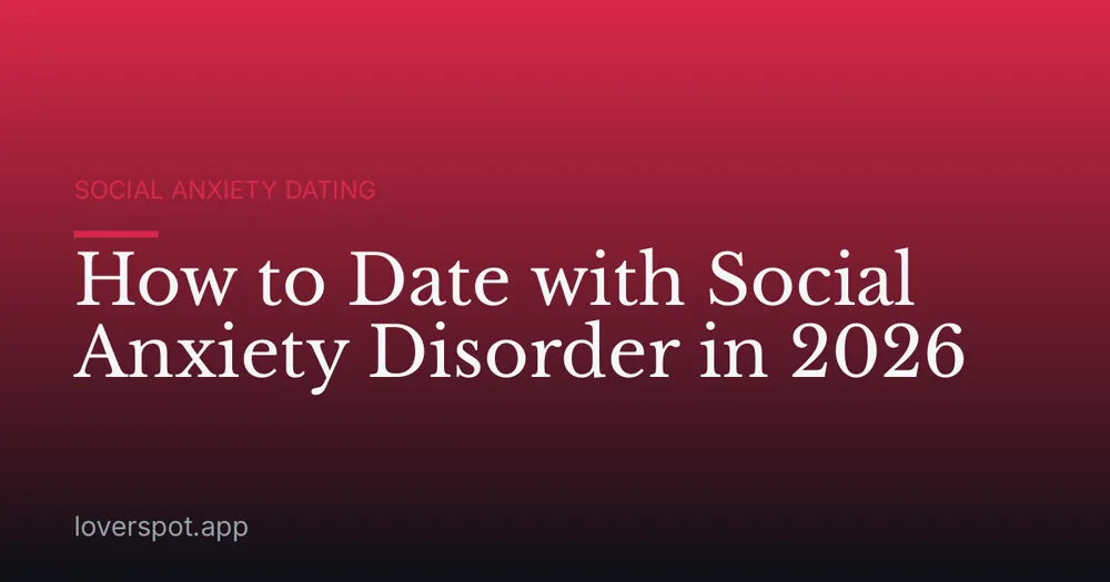 How to Date with Social Anxiety Disorder in 2026