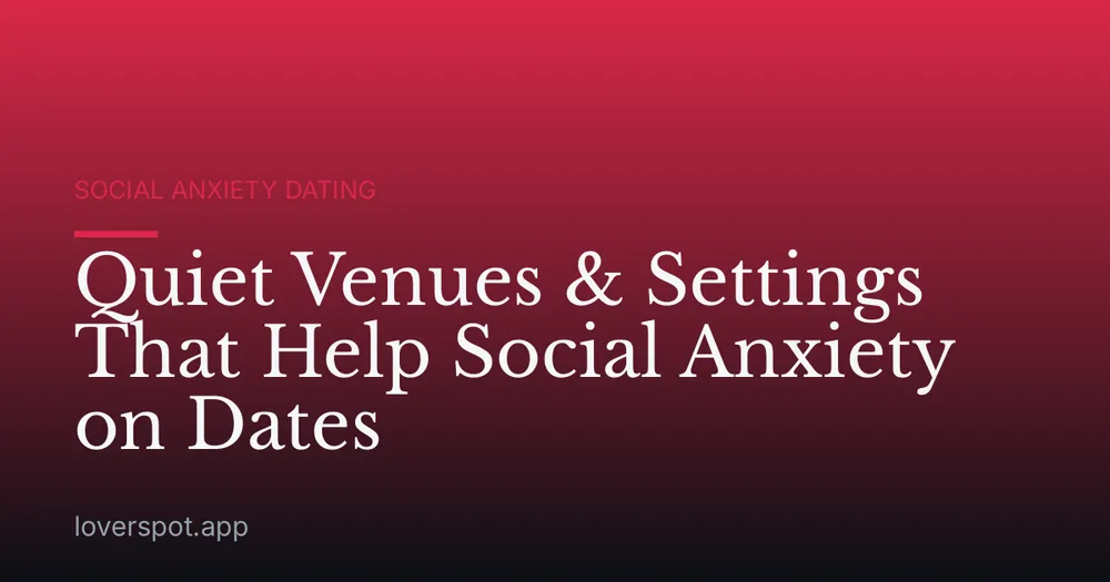 Quiet Venues & Settings That Help Social Anxiety on Dates
