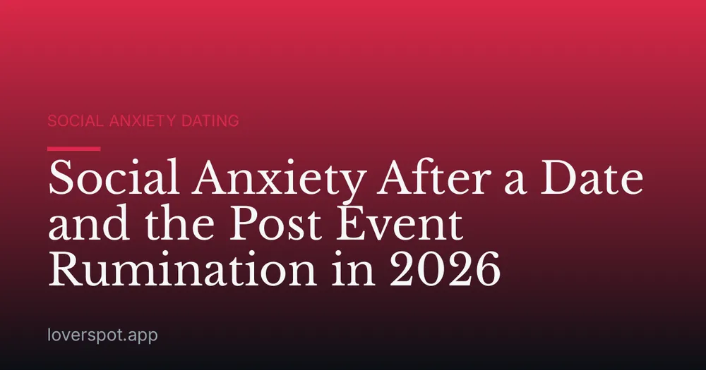 Social Anxiety After a Date and the Post Event Rumination in 2026