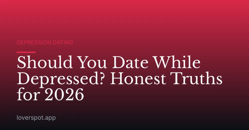 Should You Date While Depressed? Honest Truths for 2026