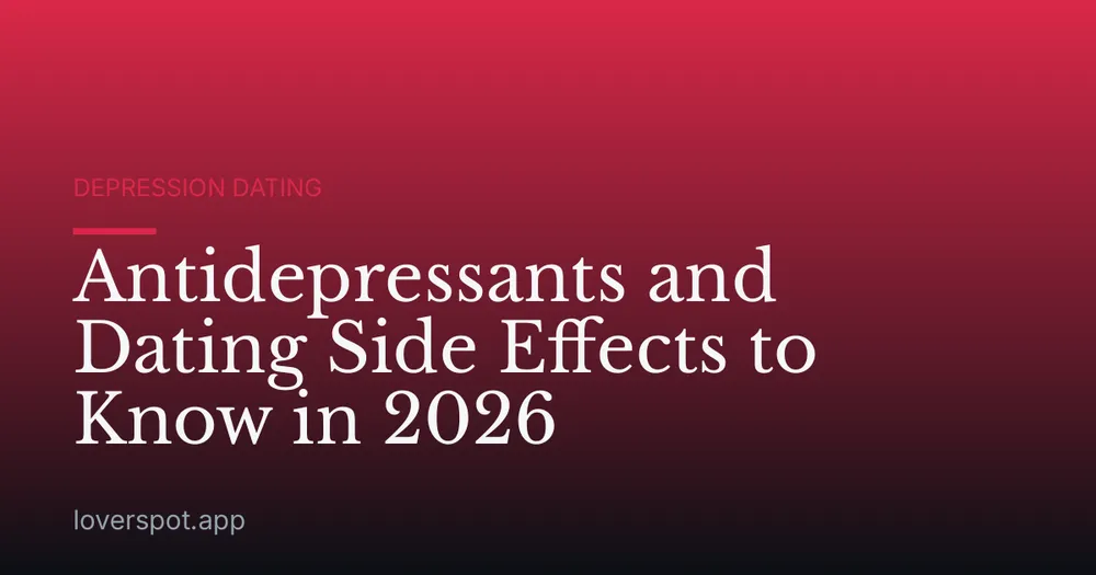 Antidepressants and Dating Side Effects to Know in 2026