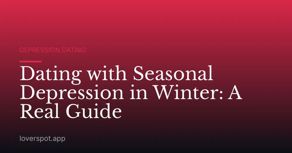 Dating with Seasonal Depression in Winter: A Real Guide